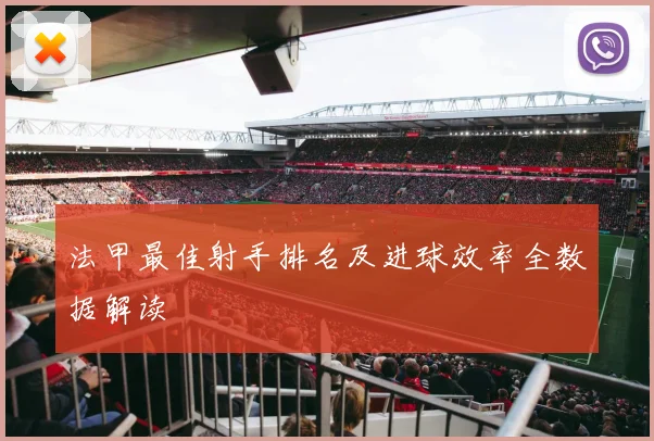 法甲最佳射手排名及进球效率全数据解读